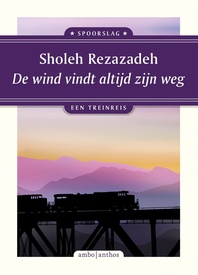 Reisverhaal Spoorslag De wind vindt altijd zijn weg | Sholeh Rezazadeh